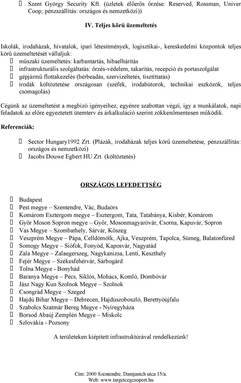 infrastrukturális szolgáltatás: őrzés-védelem, takarítás, recepció és portaszolgálat gépjármű flottakezelés (bérbeadás, szervizeltetés, tisztíttatás) irodák költöztetése országosan (széfek,