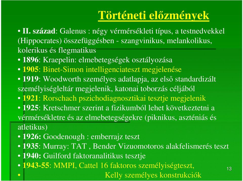 Binet-Simon intelligenciateszt megjelenése 1919: Woodworth személyes adatlapja, az első standardizált személyiségleltár megjelenik, katonai toborzás céljából 1921: Rorschach pszichodiagnosztikai