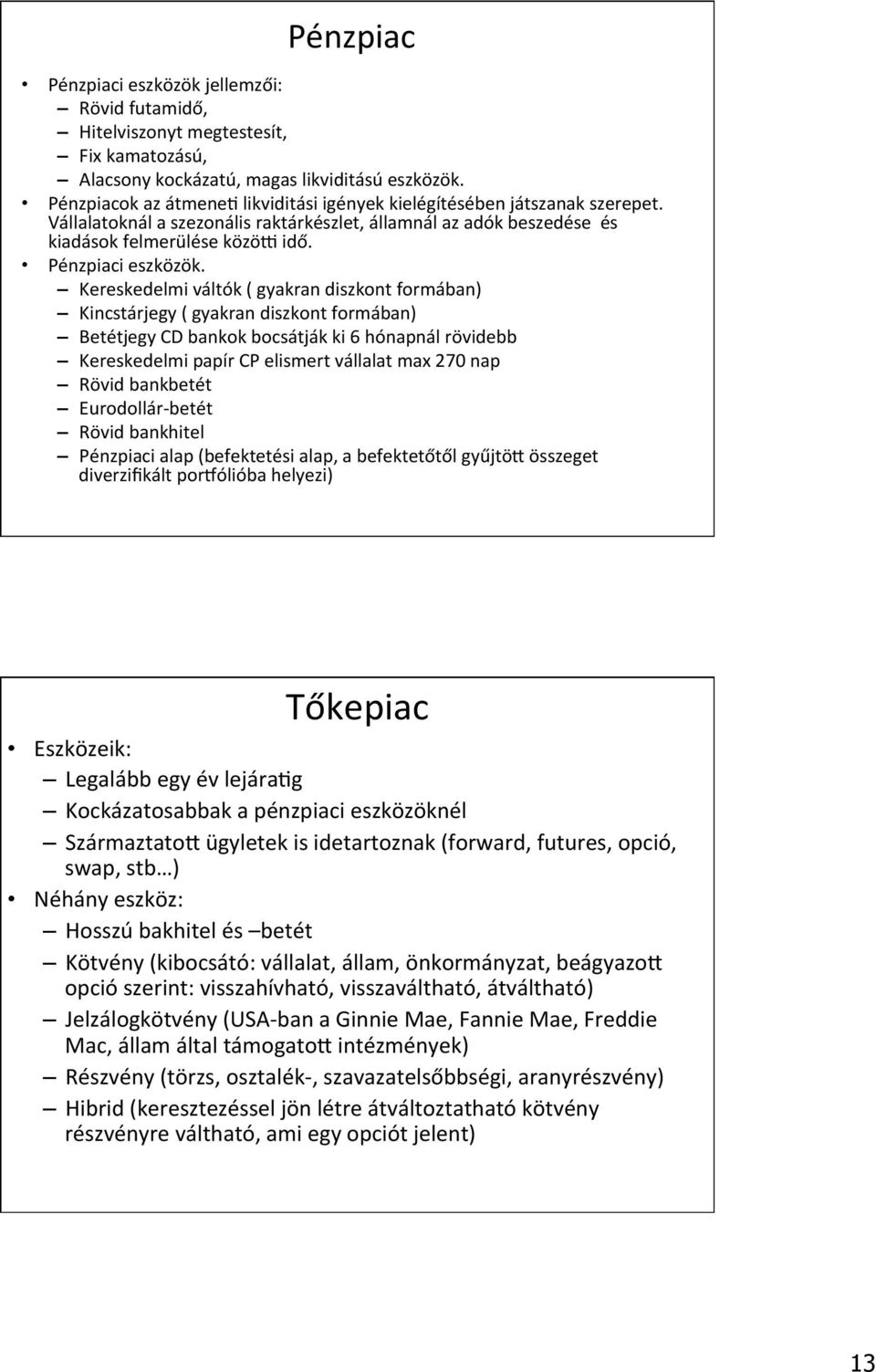 Kereskedelmi váltók ( gyakran diszkont formában) Kincstárjegy ( gyakran diszkont formában) Betétjegy CD bankok bocsátják ki 6 hónapnál rövidebb Kereskedelmi papír CP elismert vállalat max 270 nap