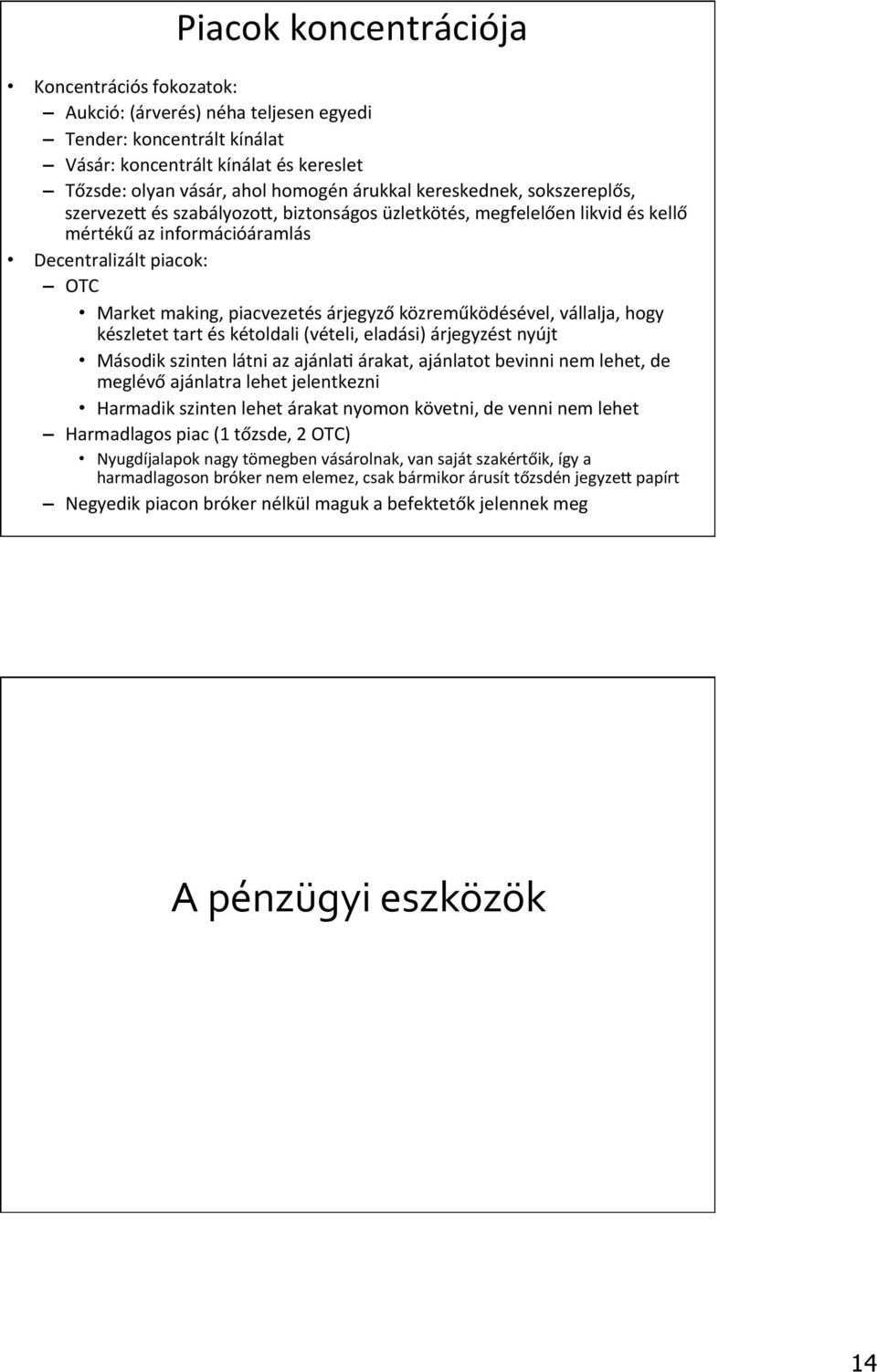 közreműködésével, vállalja, hogy készletet tart és kétoldali (vételi, eladási) árjegyzést nyújt Második szinten látni az ajánla7 árakat, ajánlatot bevinni nem lehet, de meglévő ajánlatra lehet