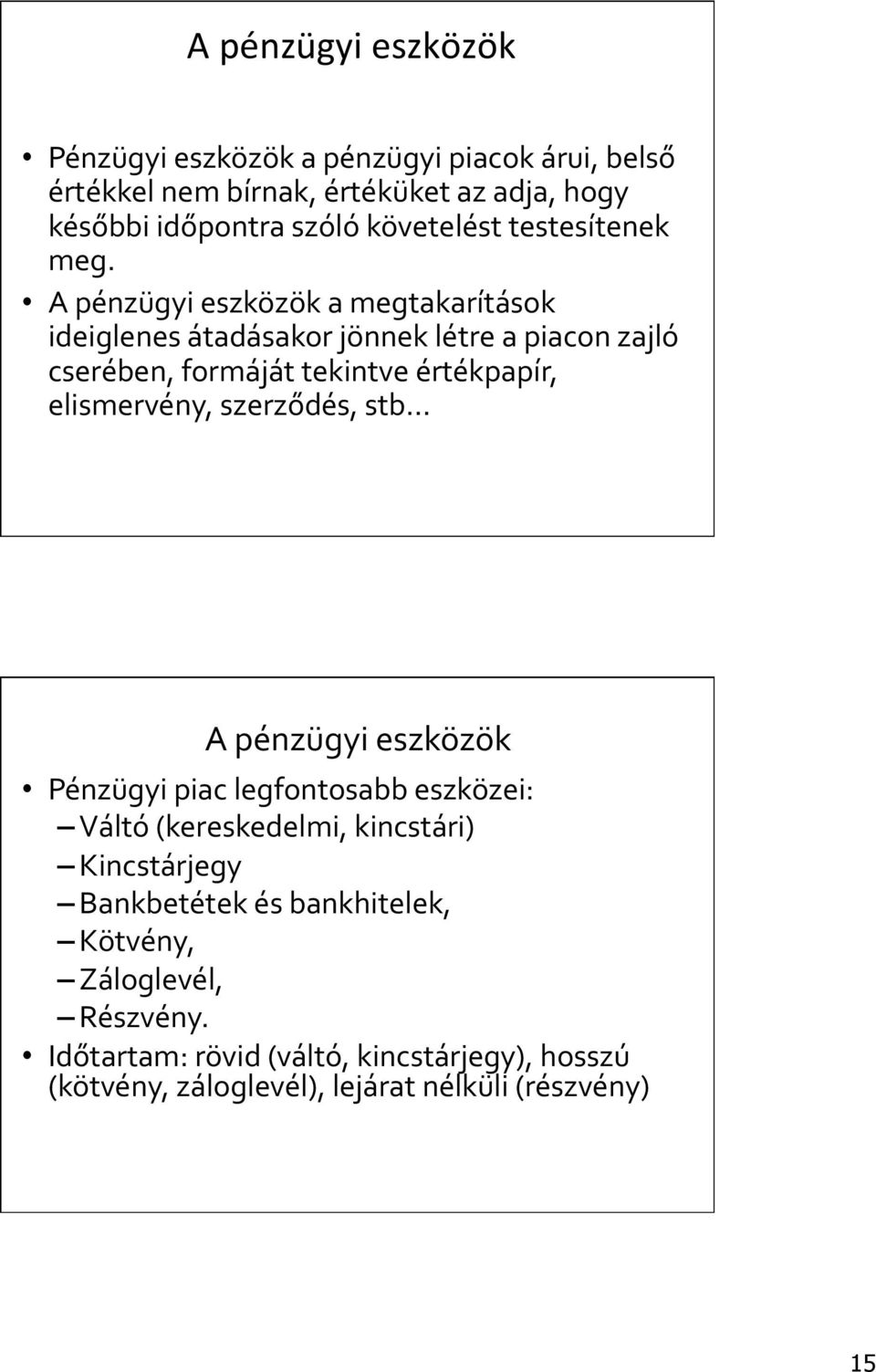 A pénzügyi eszközök a megtakarítások ideiglenes átadásakor jönnek létre a piacon zajló cserében, formáját tekintve értékpapír, elismervény,