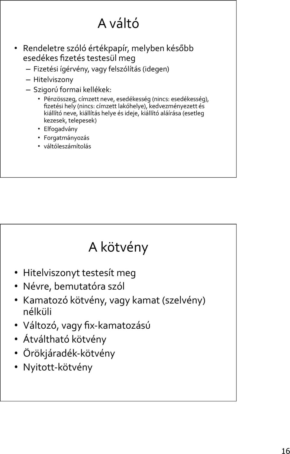 kiállítás helye és ideje, kiállító aláírása (esetleg kezesek, telepesek) Elfogadvány Forgatmányozás váltóleszámítolás A kötvény Hitelviszonyt testesít