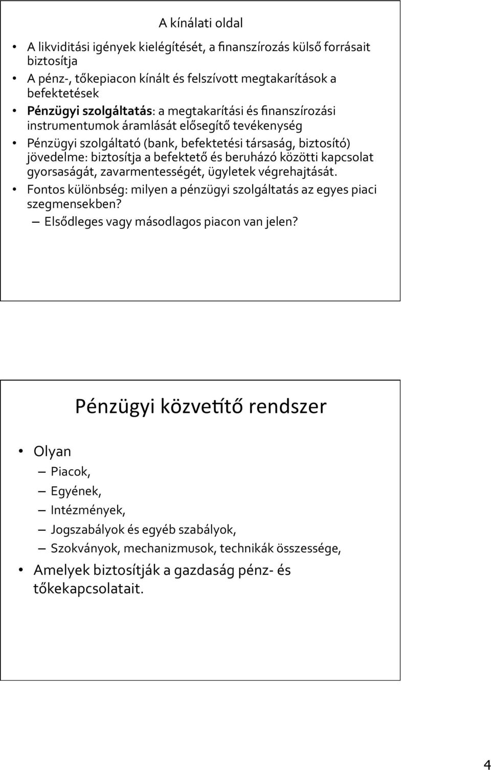 kapcsolat gyorsaságát, zavarmentességét, ügyletek végrehajtását. Fontos különbség: milyen a pénzügyi szolgáltatás az egyes piaci szegmensekben? Elsődleges vagy másodlagos piacon van jelen?