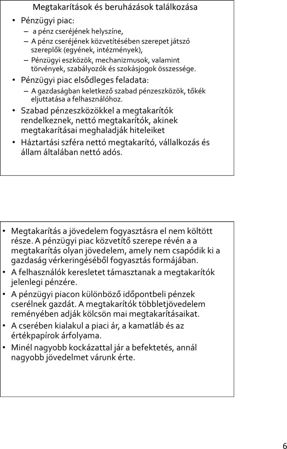 Szabad pénzeszközökkel a megtakarítók rendelkeznek, nettó megtakarítók, akinek megtakarításai meghaladják hiteleiket Háztartási szféra nettó megtakarító, vállalkozás és állam általában nettó adós.