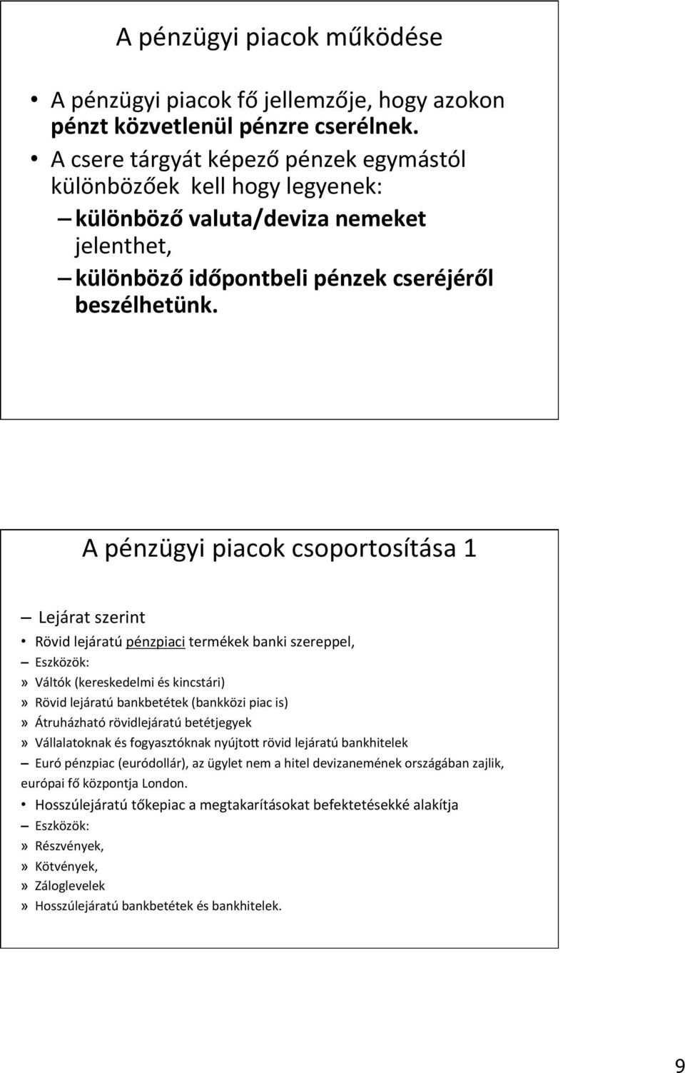 A pénzügyi piacok csoportosítása 1 Lejárat szerint Rövid lejáratú pénzpiaci termékek banki szereppel, Eszközök:» Váltók (kereskedelmi és kincstári)» Rövid lejáratú bankbetétek (bankközi piac is)»