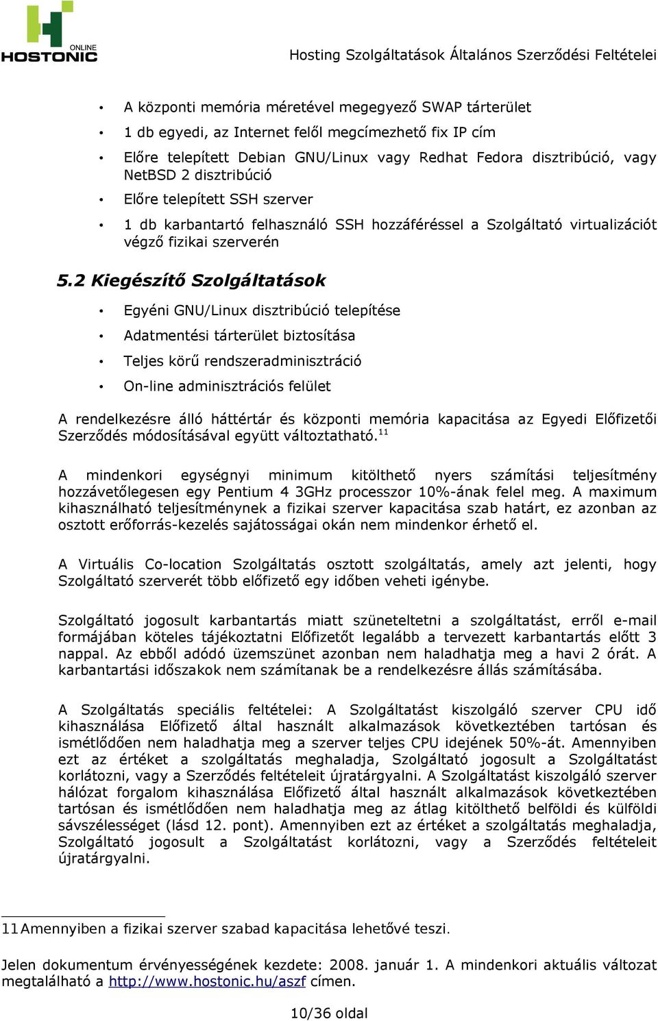 2 Kiegészítő Szolgáltatások Egyéni GNU/Linux disztribúció telepítése Adatmentési tárterület biztosítása Teljes körű rendszeradminisztráció On-line adminisztrációs felület A rendelkezésre álló