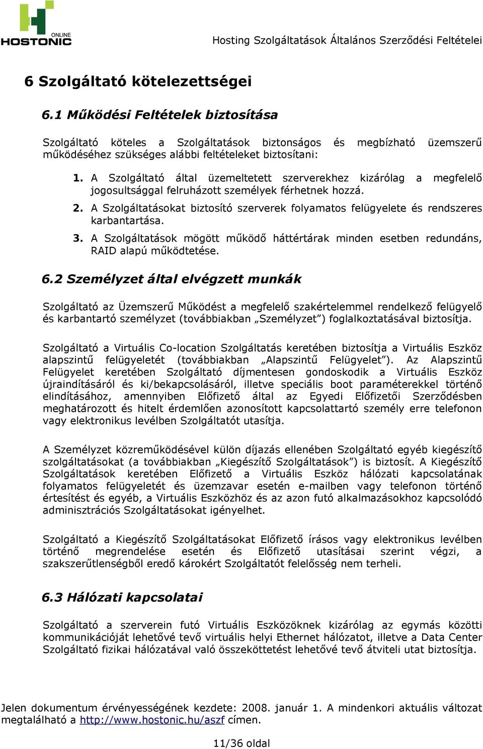 A Szolgáltatásokat biztosító szerverek folyamatos felügyelete és rendszeres karbantartása. 3. A Szolgáltatások mögött működő háttértárak minden esetben redundáns, RAID alapú működtetése. 6.