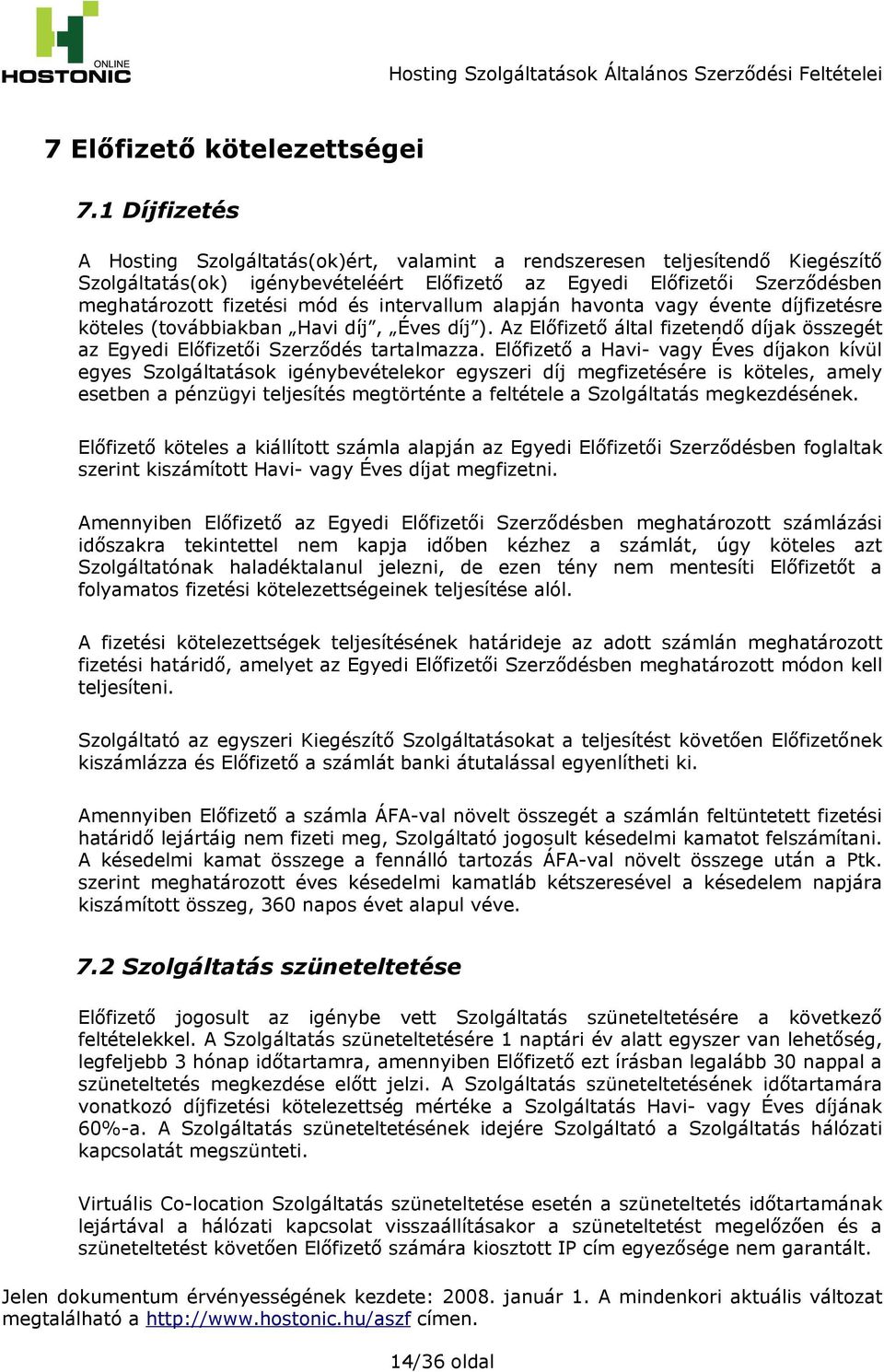 intervallum alapján havonta vagy évente díjfizetésre köteles (továbbiakban Havi díj, Éves díj ). Az Előfizető által fizetendő díjak összegét az Egyedi Előfizetői Szerződés tartalmazza.