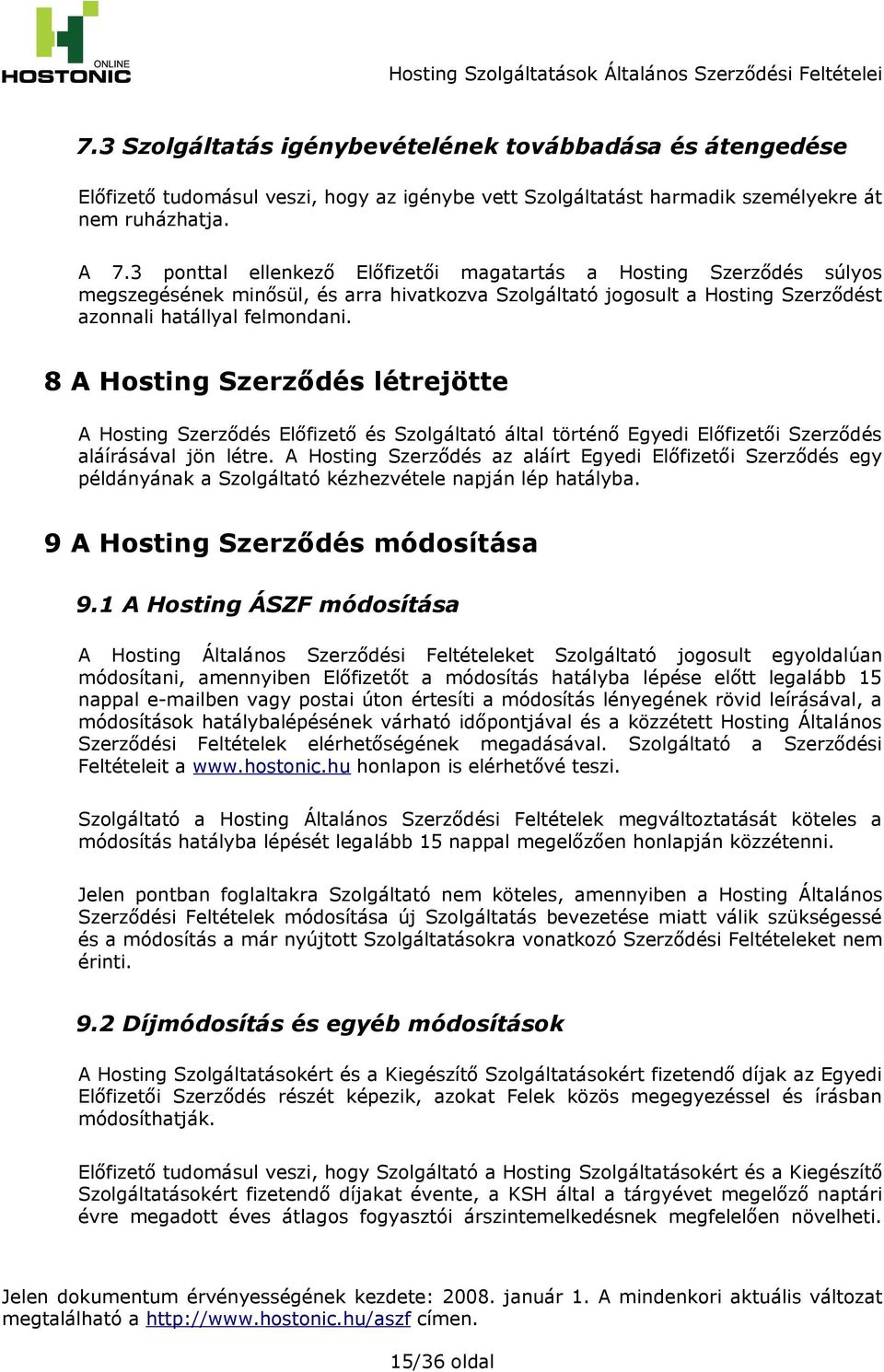 8 A Hosting Szerződés létrejötte A Hosting Szerződés Előfizető és Szolgáltató által történő Egyedi Előfizetői Szerződés aláírásával jön létre.