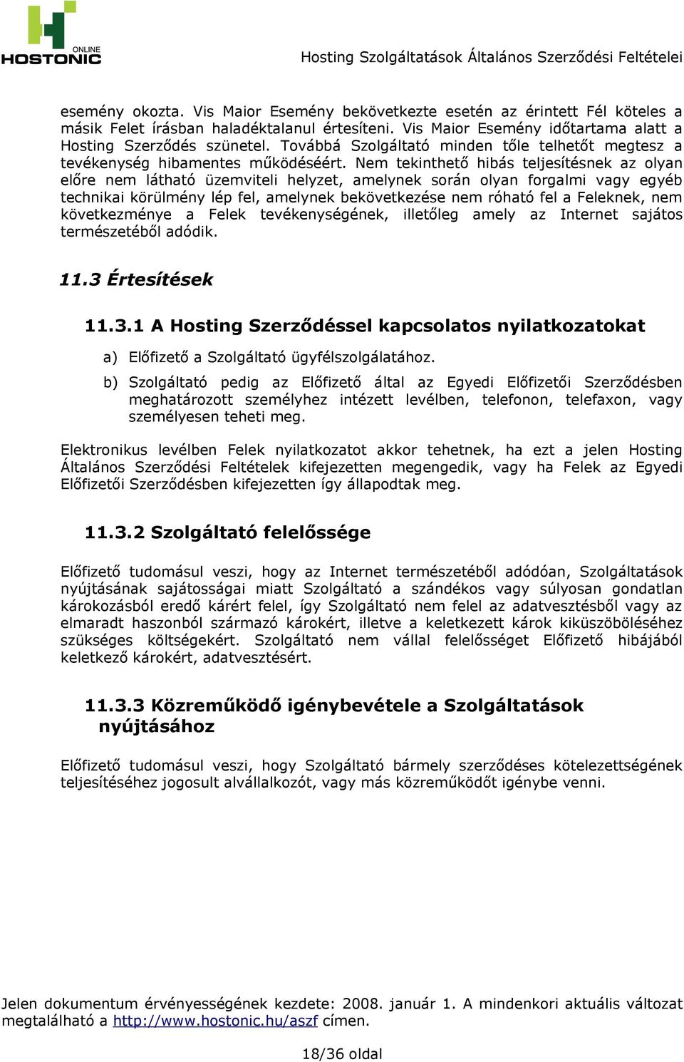 Nem tekinthető hibás teljesítésnek az olyan előre nem látható üzemviteli helyzet, amelynek során olyan forgalmi vagy egyéb technikai körülmény lép fel, amelynek bekövetkezése nem róható fel a