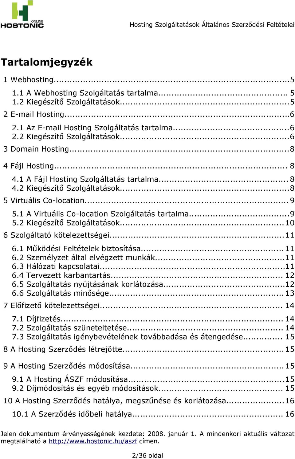 ..11 6.1 Működési Feltételek biztosítása... 11 6.2 Személyzet által elvégzett munkák...11 6.3 Hálózati kapcsolatai...11 6.4 Tervezett karbantartás... 12 6.5 Szolgáltatás nyújtásának korlátozása...12 6.6 Szolgáltatás minősége.