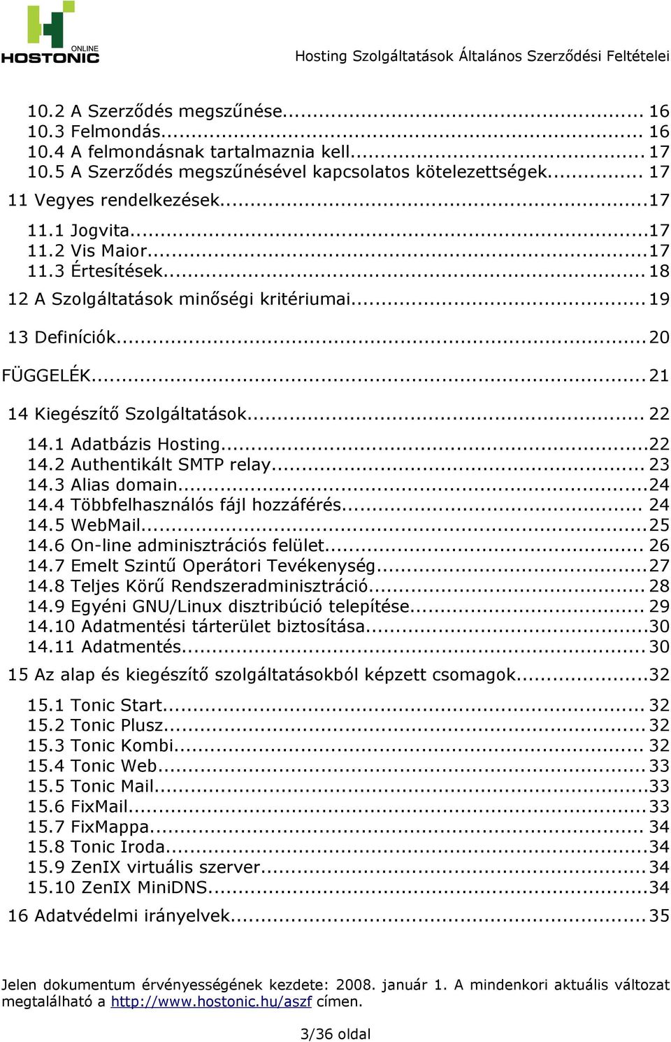 .. 23 14.3 Alias domain...24 14.4 Többfelhasználós fájl hozzáférés... 24 14.5 WebMail...25 14.6 On-line adminisztrációs felület... 26 14.7 Emelt Szintű Operátori Tevékenység...27 14.