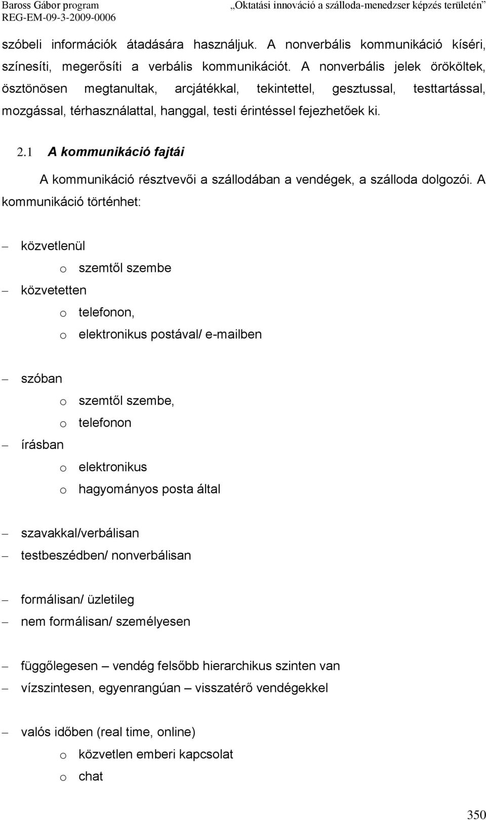 1 A kommunikáció fajtái A kommunikáció résztvevői a szállodában a vendégek, a szálloda dolgozói.