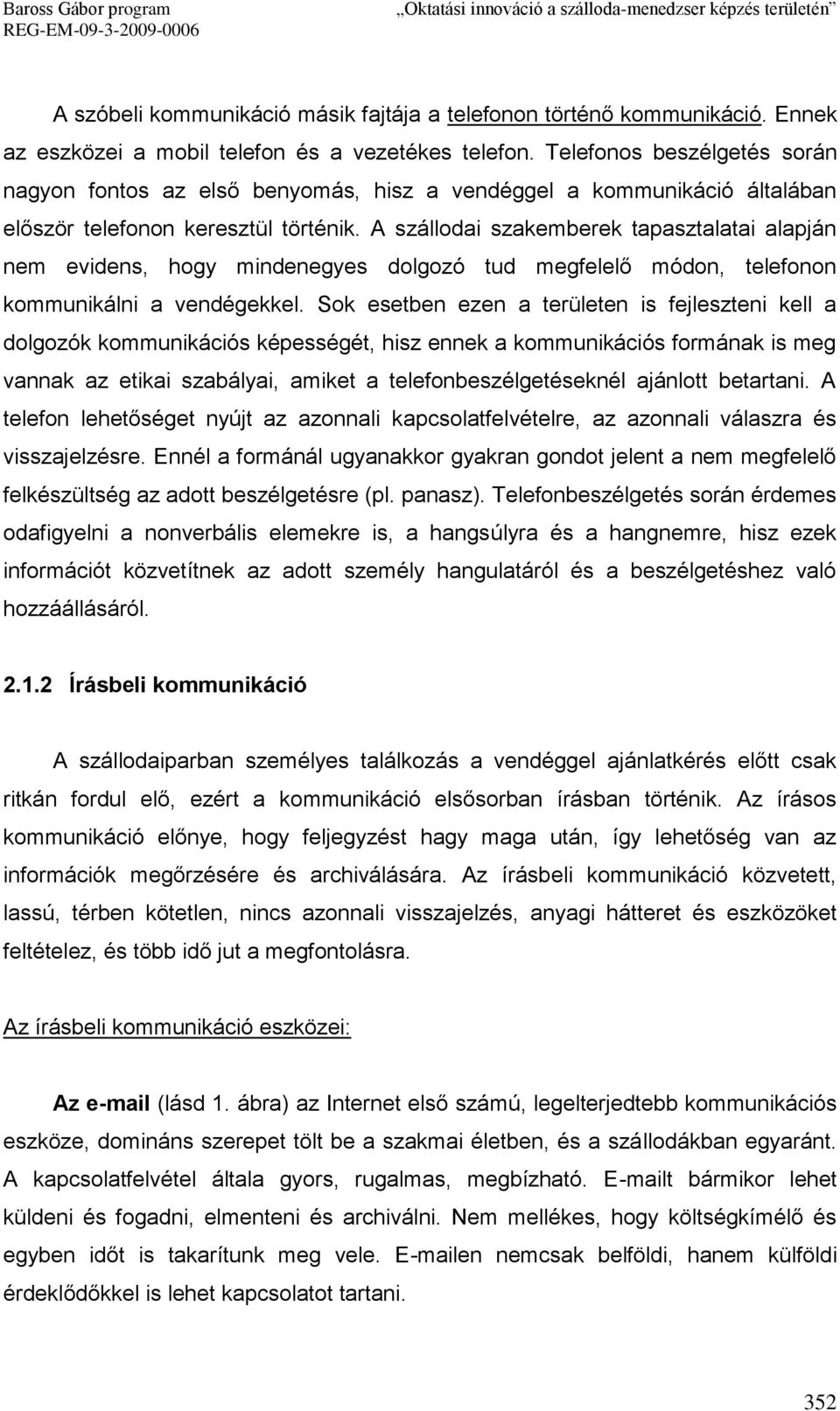 A szállodai szakemberek tapasztalatai alapján nem evidens, hogy mindenegyes dolgozó tud megfelelő módon, telefonon kommunikálni a vendégekkel.