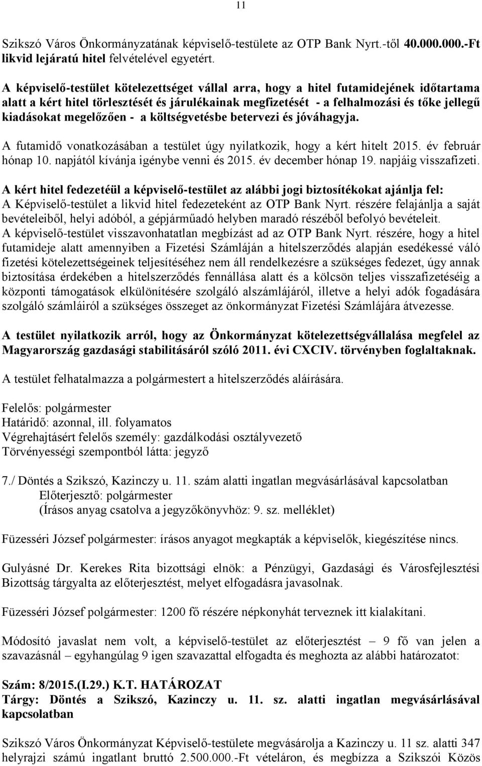 megelőzően - a költségvetésbe betervezi és jóváhagyja. A futamidő vonatkozásában a testület úgy nyilatkozik, hogy a kért hitelt 2015. év február hónap 10. napjától kívánja igénybe venni és 2015.