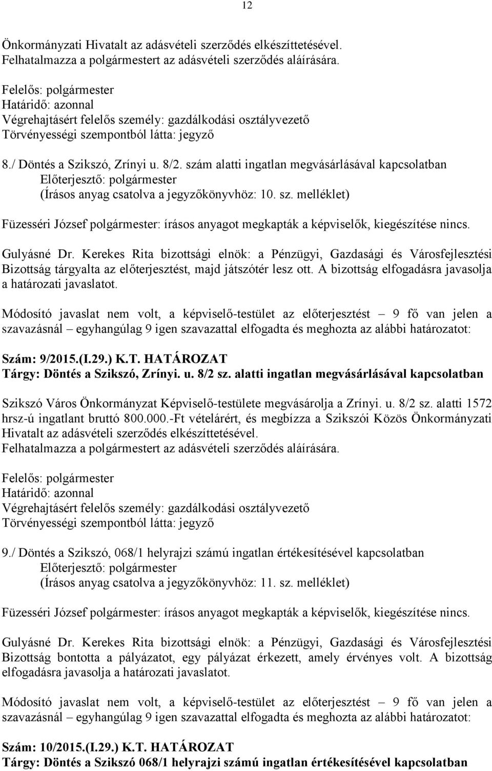 Bizottság tárgyalta az előterjesztést, majd játszótér lesz ott. A bizottság elfogadásra javasolja a határozati javaslatot.