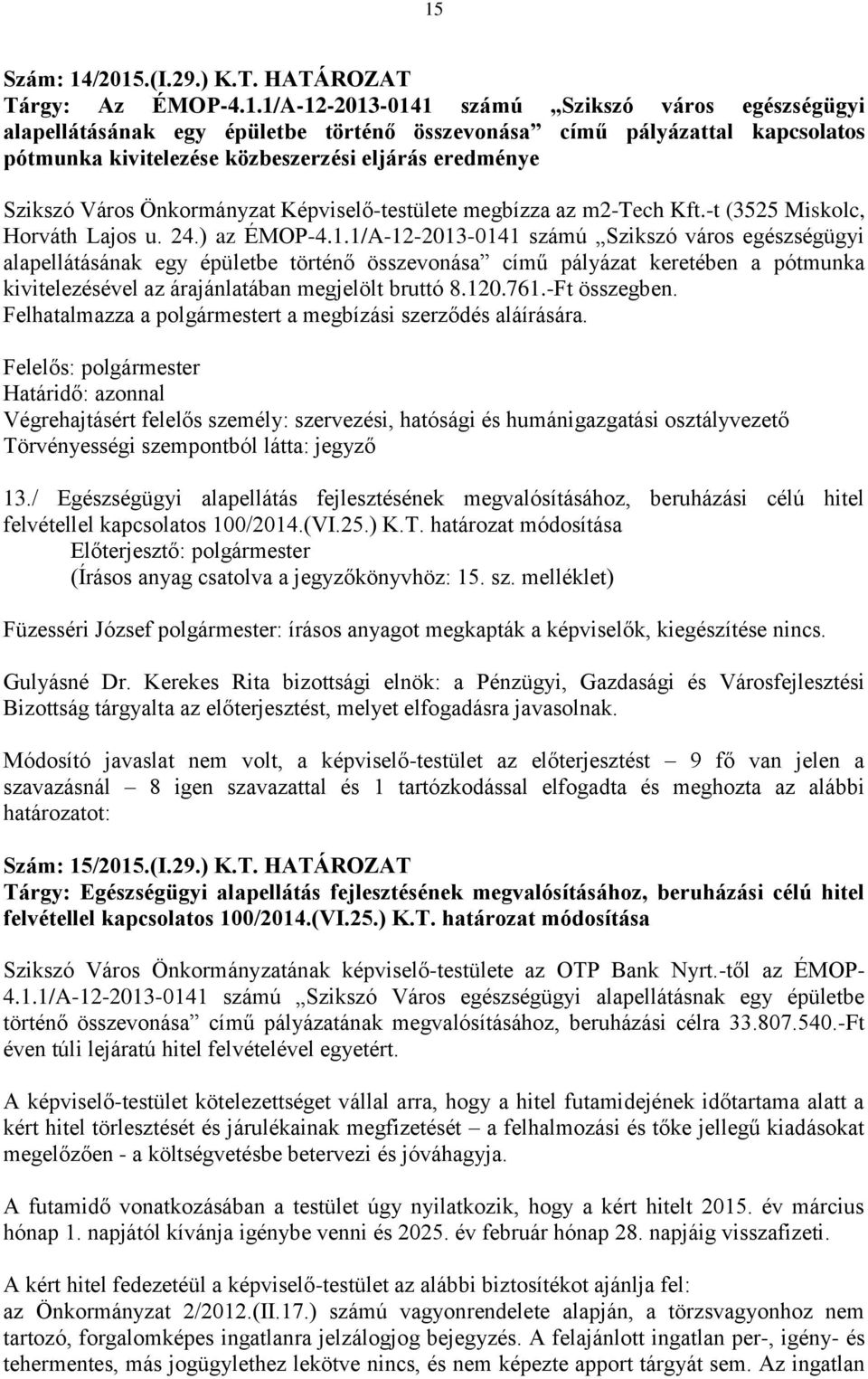 1/A-12-2013-0141 számú Szikszó város egészségügyi alapellátásának egy épületbe történő összevonása című pályázat keretében a pótmunka kivitelezésével az árajánlatában megjelölt bruttó 8.120.761.