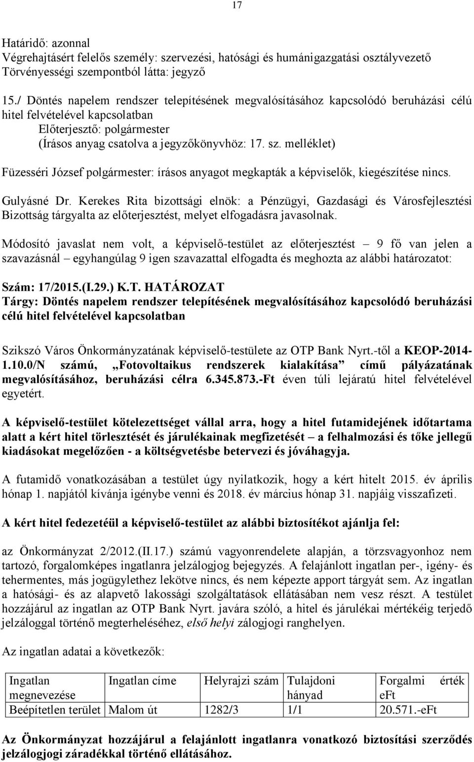 Módosító javaslat nem volt, a képviselő-testület az előterjesztést 9 fő van jelen a szavazásnál egyhangúlag 9 igen szavazattal elfogadta és meghozta az alábbi határozatot: Szám: 17/2015.(I.29.) K.T.