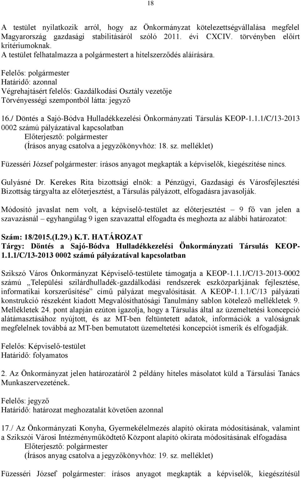 ./ Döntés a Sajó-Bódva Hulladékkezelési Önkormányzati Társulás KEOP-1.1.1/C/13-2013 0002 számú pályázatával (Írásos anyag csatolva a jegyzőkönyvhöz: 18. sz. melléklet) Füzesséri József polgármester: írásos anyagot megkapták a képviselők, kiegészítése nincs.