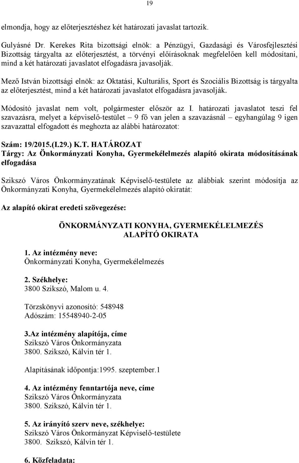 Mező István bizottsági elnök: az Oktatási, Kulturális, Sport és Szociális Bizottság is tárgyalta az előterjesztést, mind a két határozati javaslatot elfogadásra javasolják.