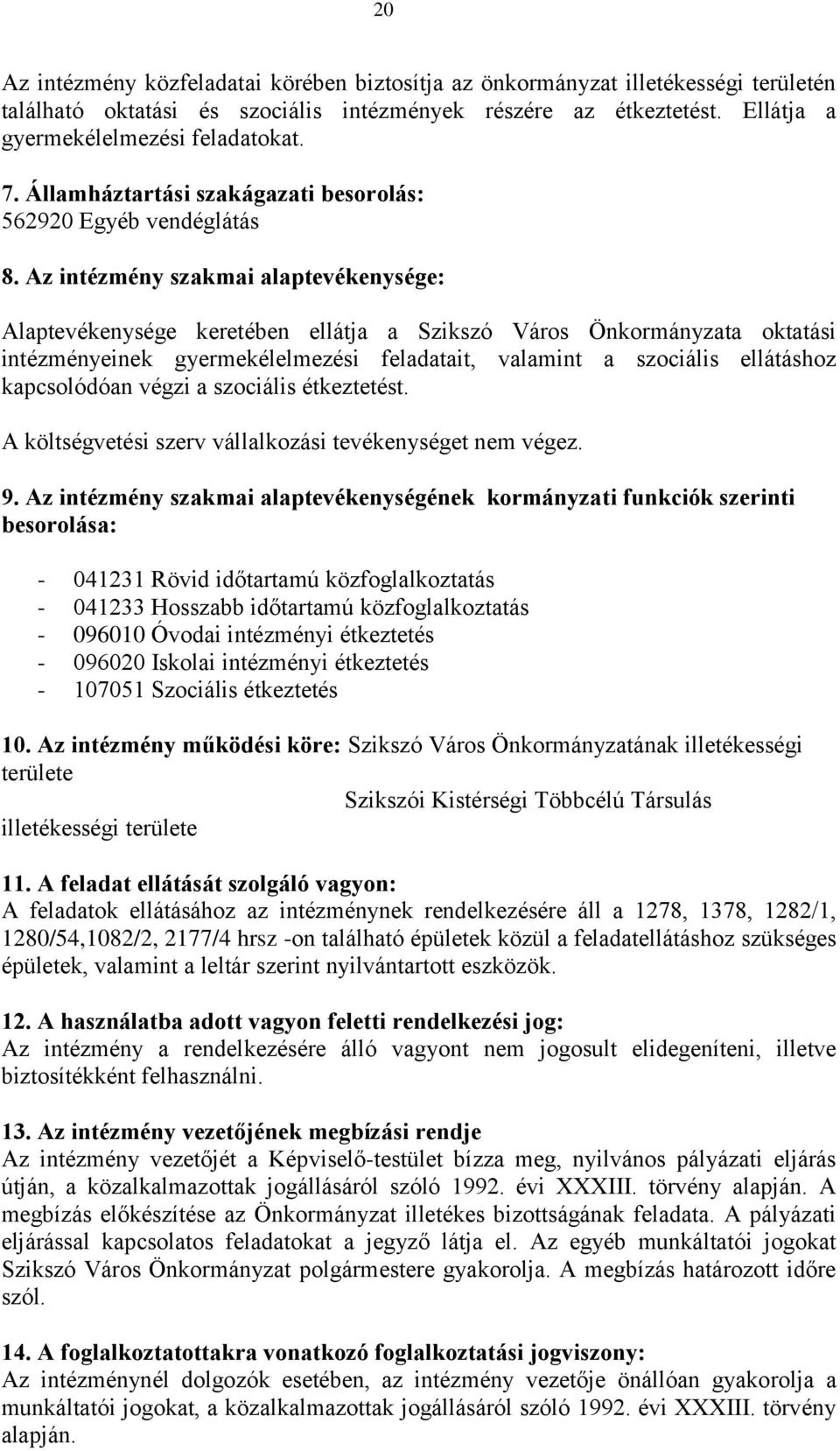 Az intézmény szakmai alaptevékenysége: Alaptevékenysége keretében ellátja a Szikszó Város Önkormányzata oktatási intézményeinek gyermekélelmezési feladatait, valamint a szociális ellátáshoz