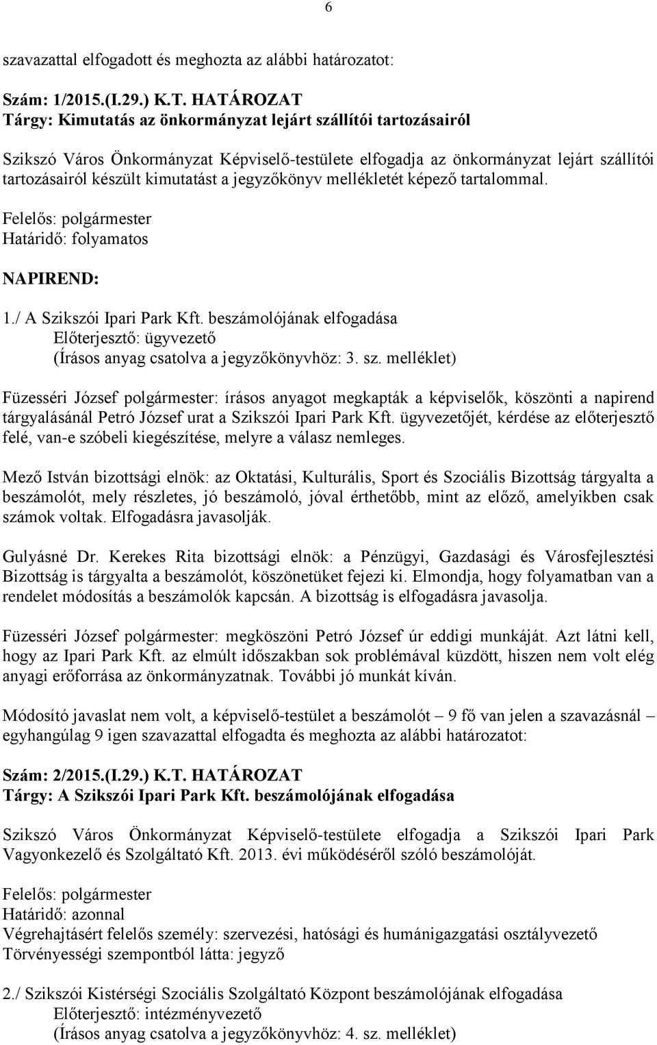 jegyzőkönyv mellékletét képező tartalommal. Határidő: folyamatos NAPIREND: 1./ A Szikszói Ipari Park Kft. beszámolójának elfogadása Előterjesztő: ügyvezető (Írásos anyag csatolva a jegyzőkönyvhöz: 3.