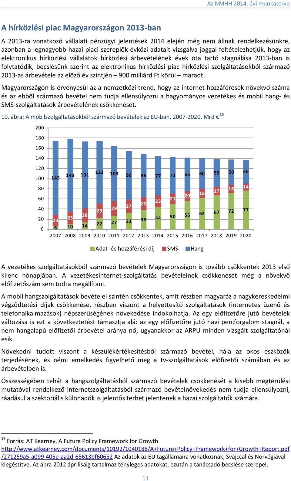 piac hírközlési szolgáltatásokból származó 2013-as árbevétele az előző év szintjén 900 milliárd Ft körül maradt.