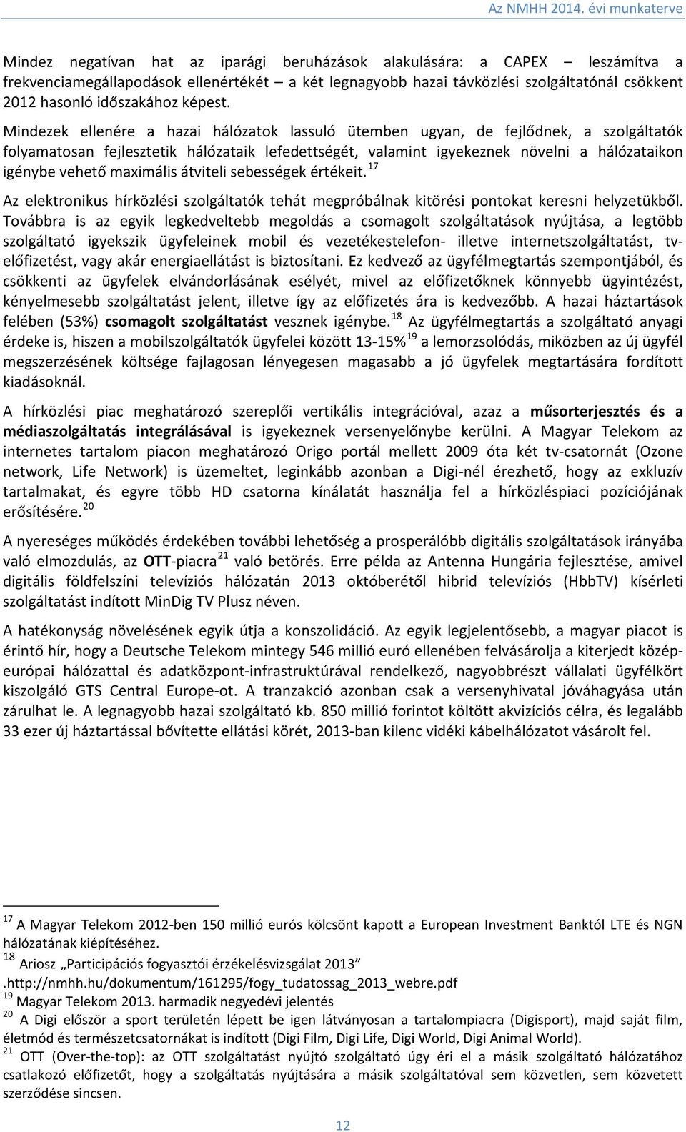 Mindezek ellenére a hazai hálózatok lassuló ütemben ugyan, de fejlődnek, a szolgáltatók folyamatosan fejlesztetik hálózataik lefedettségét, valamint igyekeznek növelni a hálózataikon igénybe vehető