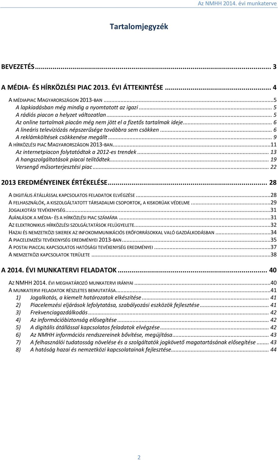 .. 6 A reklámköltések csökkenése megállt... 9 A HÍRKÖZLÉSI PIAC MAGYARORSZÁGON 2013-BAN...11 Az internetpiacon folytatódtak a 2012-es trendek... 13 A hangszolgáltatások piacai telítődtek.