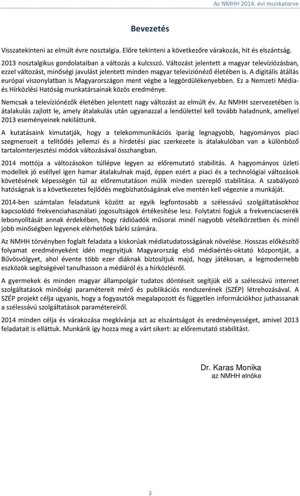 A digitális átállás európai viszonylatban is Magyarországon ment végbe a leggördülékenyebben. Ez a Nemzeti Médiaés Hírközlési Hatóság munkatársainak közös eredménye.