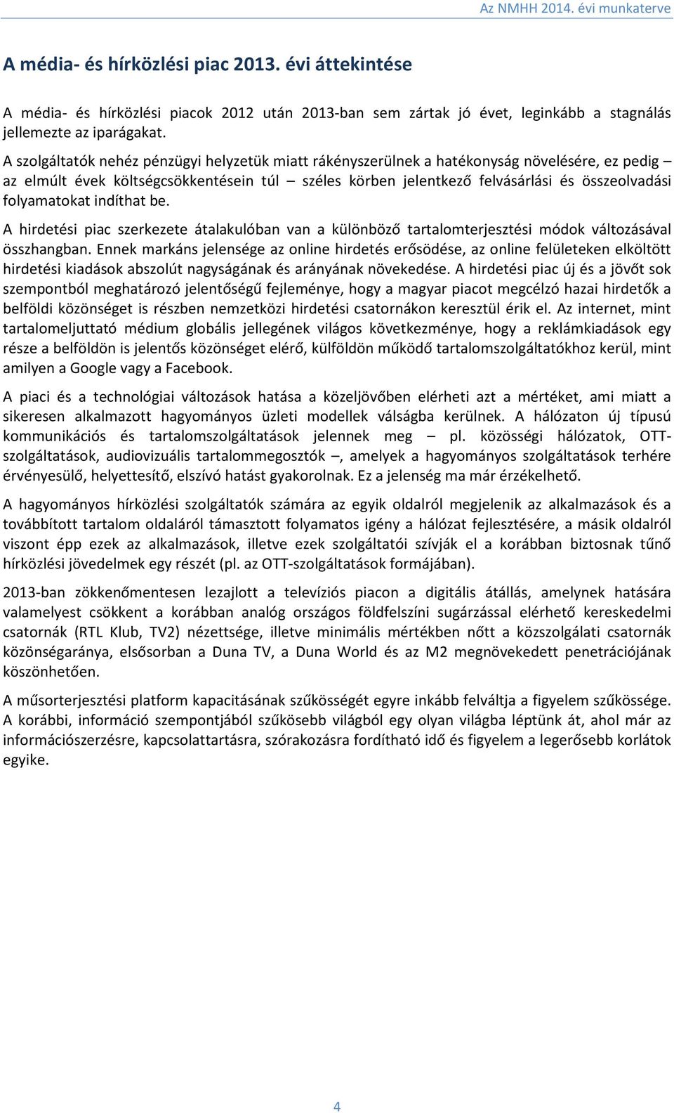 folyamatokat indíthat be. A hirdetési piac szerkezete átalakulóban van a különböző tartalomterjesztési módok változásával összhangban.