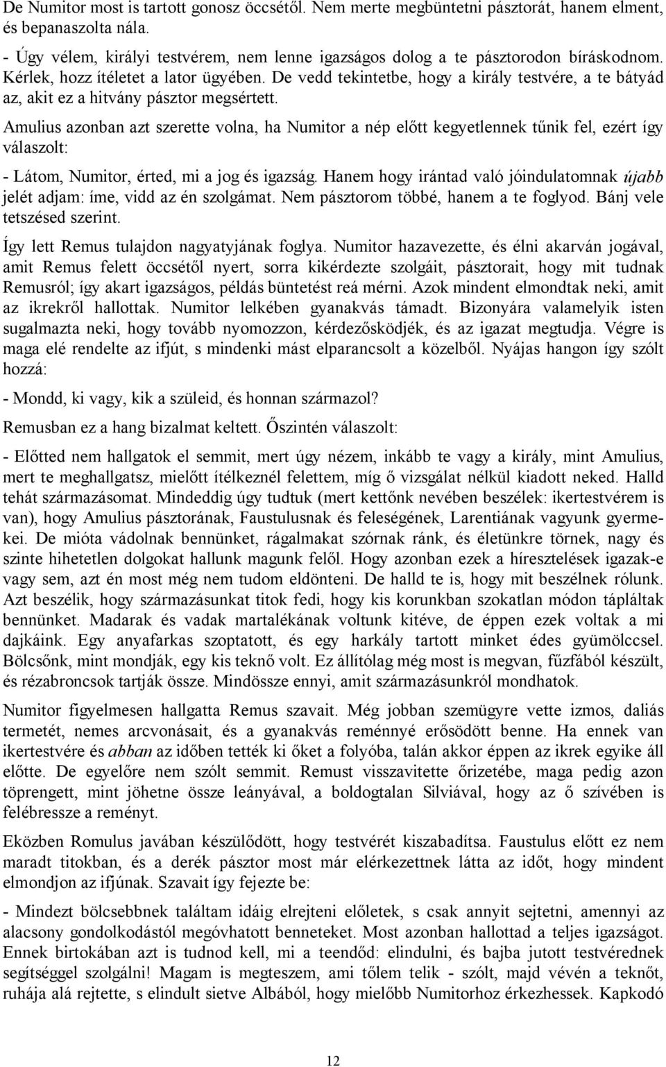 Amulius azonban azt szerette volna, ha Numitor a nép előtt kegyetlennek tűnik fel, ezért így válaszolt: - Látom, Numitor, érted, mi a jog és igazság.
