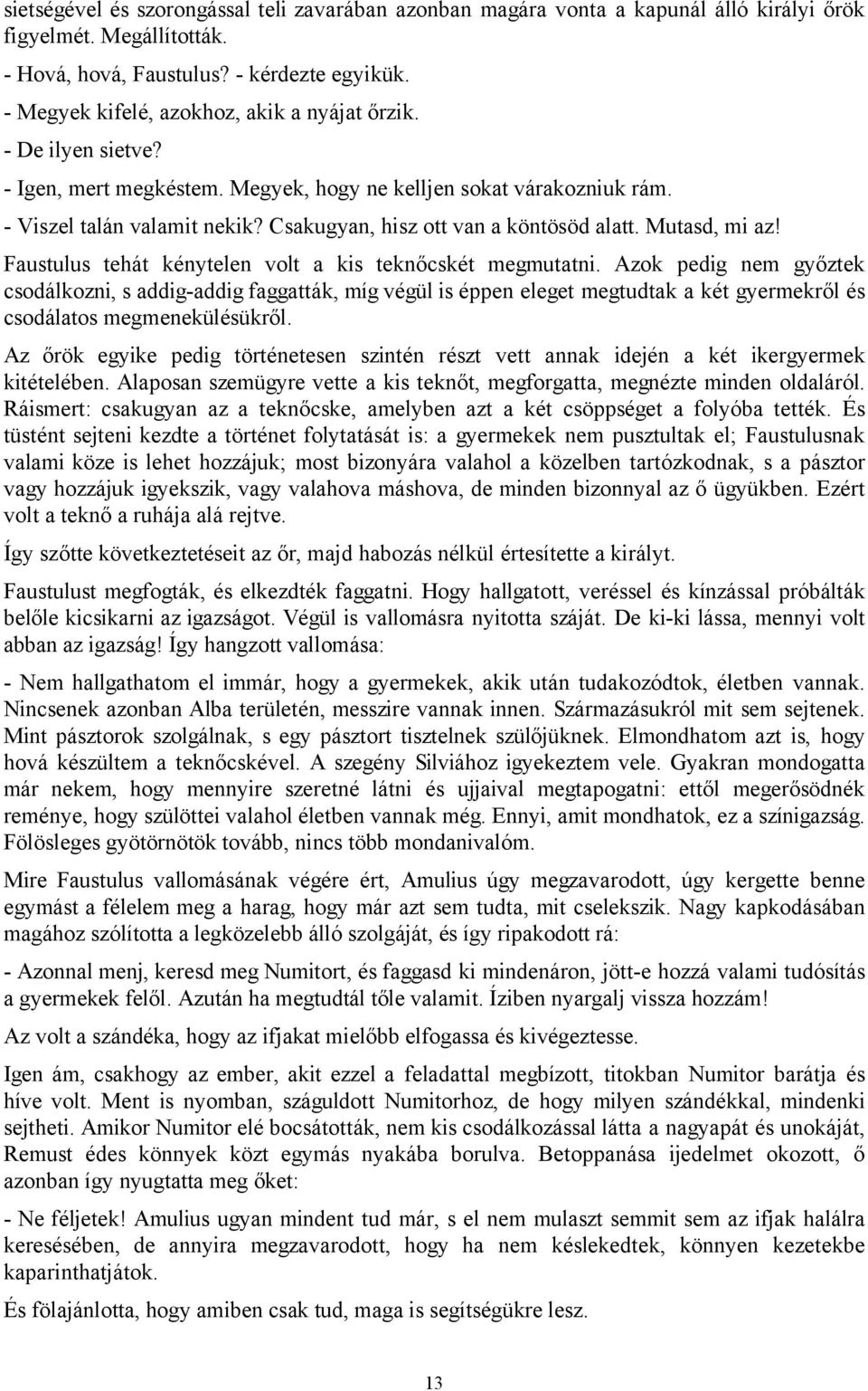 Csakugyan, hisz ott van a köntösöd alatt. Mutasd, mi az! Faustulus tehát kénytelen volt a kis teknőcskét megmutatni.