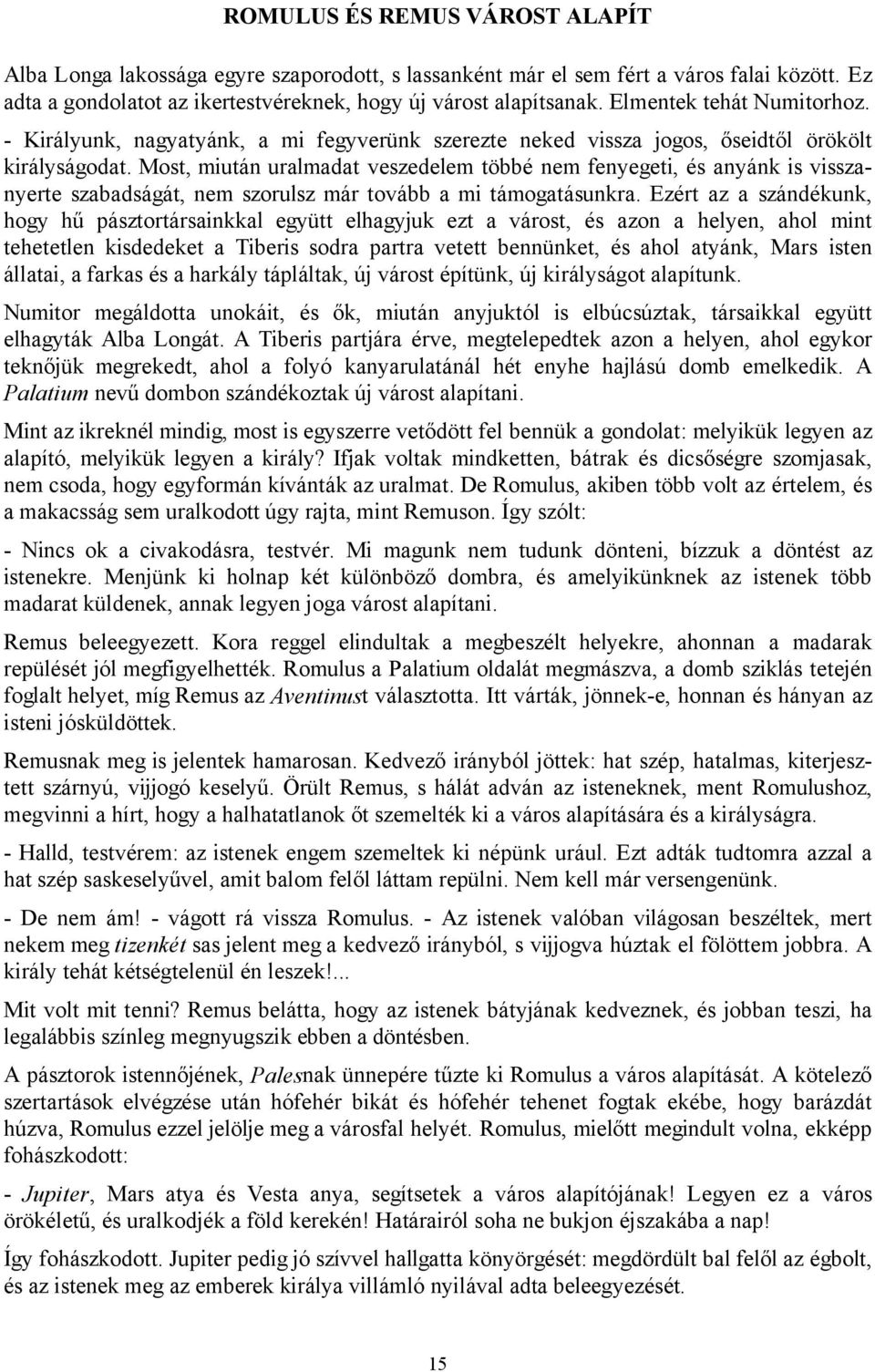 Most, miután uralmadat veszedelem többé nem fenyegeti, és anyánk is visszanyerte szabadságát, nem szorulsz már tovább a mi támogatásunkra.