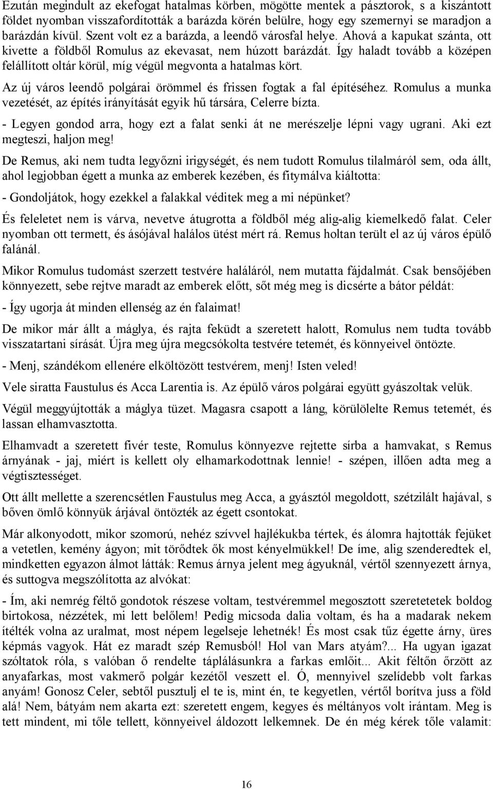 Így haladt tovább a középen felállított oltár körül, míg végül megvonta a hatalmas kört. Az új város leendő polgárai örömmel és frissen fogtak a fal építéséhez.