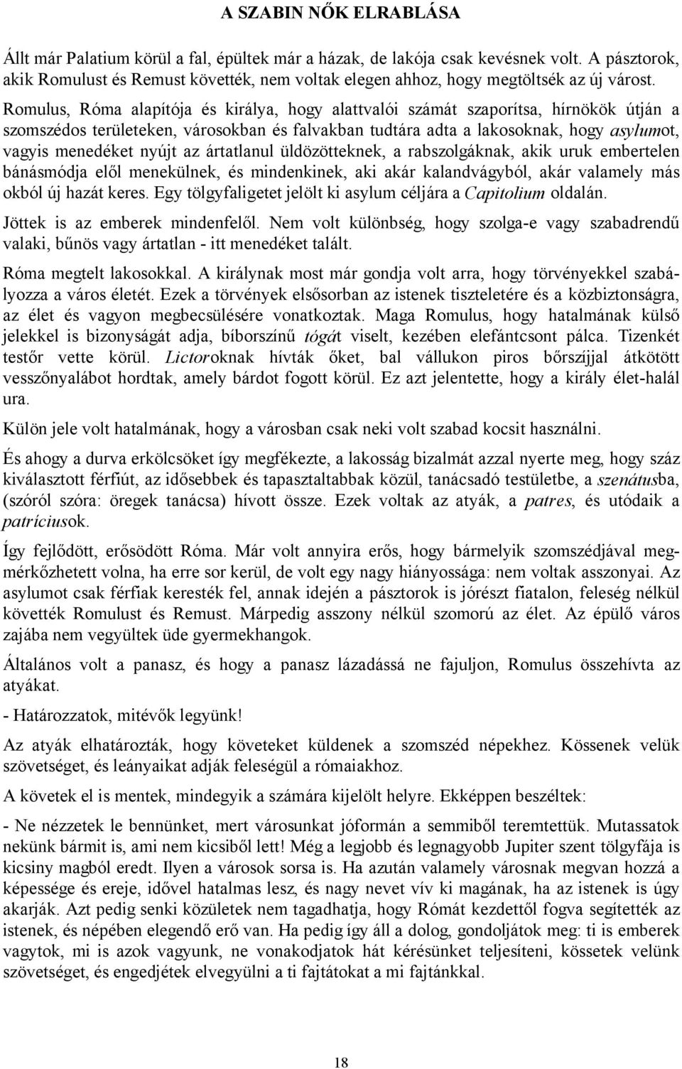 Romulus, Róma alapítója és királya, hogy alattvalói számát szaporítsa, hírnökök útján a szomszédos területeken, városokban és falvakban tudtára adta a lakosoknak, hogy asylumot, vagyis menedéket