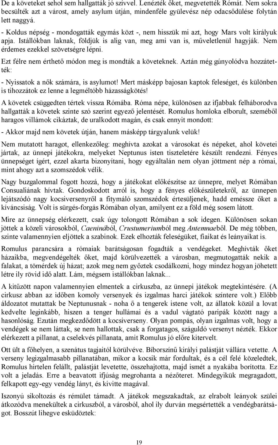 Nem érdemes ezekkel szövetségre lépni. Ezt félre nem érthető módon meg is mondták a követeknek. Aztán még gúnyolódva hozzátették: - Nyissatok a nők számára, is asylumot!