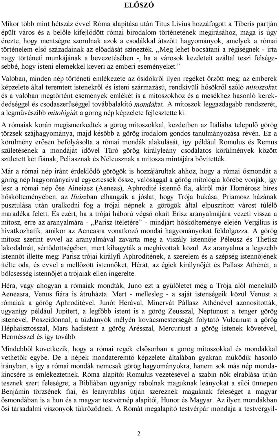 Meg lehet bocsátani a régiségnek - írta nagy történeti munkájának a bevezetésében -, ha a városok kezdeteit azáltal teszi felségesebbé, hogy isteni elemekkel keveri az emberi eseményeket.