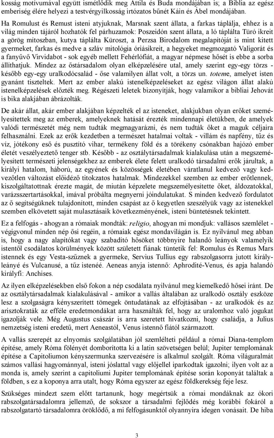 mítoszban, kutya táplálta Küroszt, a Perzsa Birodalom megalapítóját is mint kitett gyermeket, farkas és medve a szláv mitológia óriásikreit, a hegyeket megmozgató Valigorát és a fanyűvő Virvidabot -