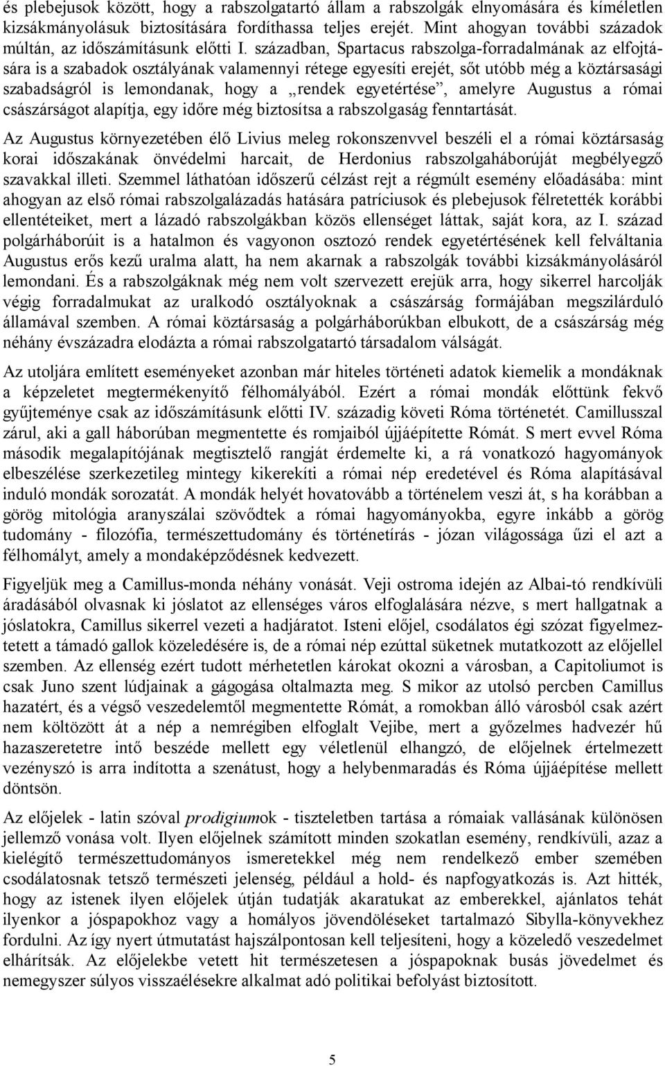 században, Spartacus rabszolga-forradalmának az elfojtására is a szabadok osztályának valamennyi rétege egyesíti erejét, sőt utóbb még a köztársasági szabadságról is lemondanak, hogy a rendek