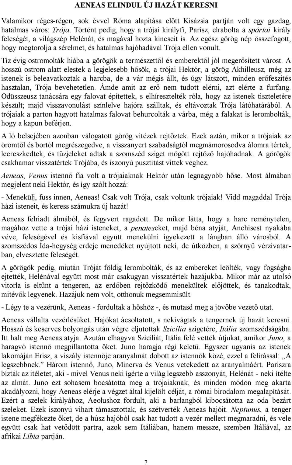 Az egész görög nép összefogott, hogy megtorolja a sérelmet, és hatalmas hajóhadával Trója ellen vonult. Tíz évig ostromolták hiába a görögök a természettől és emberektől jól megerősített várost.