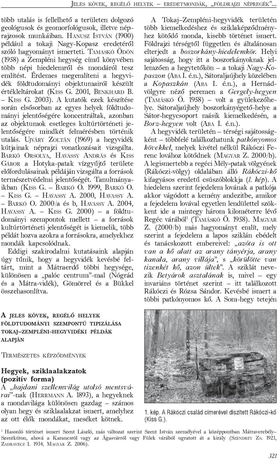 Érdemes megemlíteni a hegyvidék földtudományi objektumairól készült értékleltárokat (KISS G. 2001, BENKHARD B. KISS G. 2003).