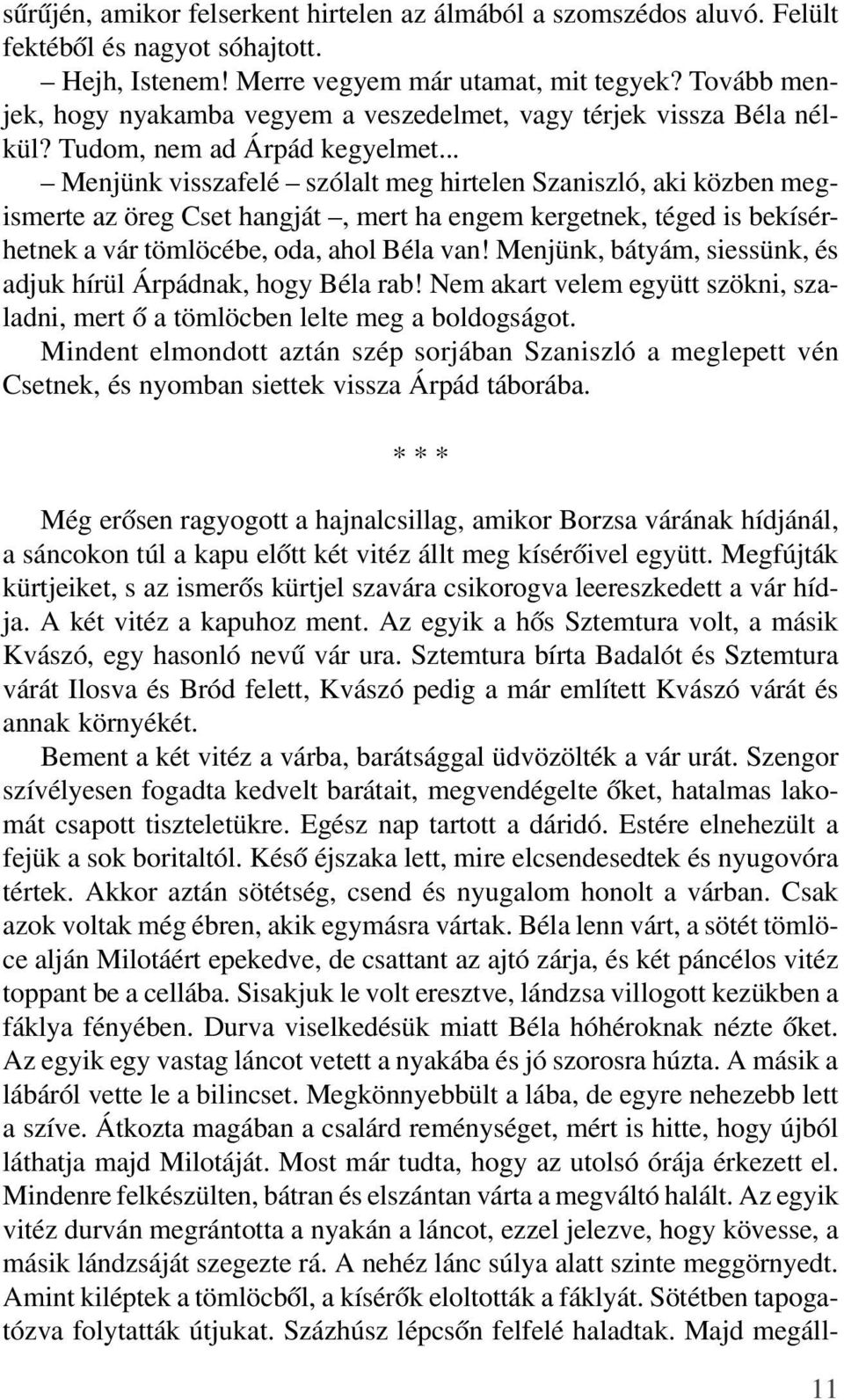 .. Menjünk visszafelé szólalt meg hirtelen Szaniszló, aki közben megismerte az öreg Cset hangját, mert ha engem kergetnek, téged is bekísérhetnek a vár tömlöcébe, oda, ahol Béla van!