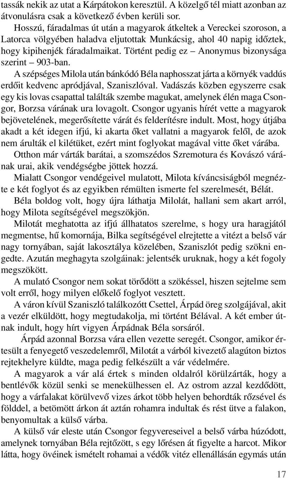 Történt pedig ez Anonymus bizonysága szerint 903-ban. A szépséges Milola után bánkódó Béla naphosszat járta a környék vaddús erdõit kedvenc apródjával, Szaniszlóval.