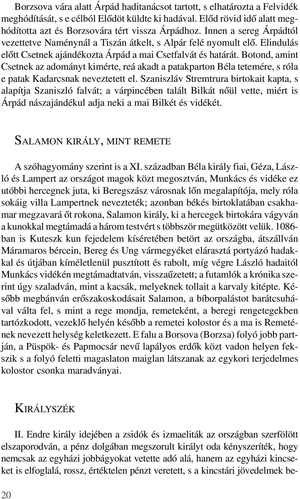 Botond, amint Csetnek az adományt kimérte, reá akadt a patakparton Béla tetemére, s róla e patak Kadarcsnak neveztetett el.