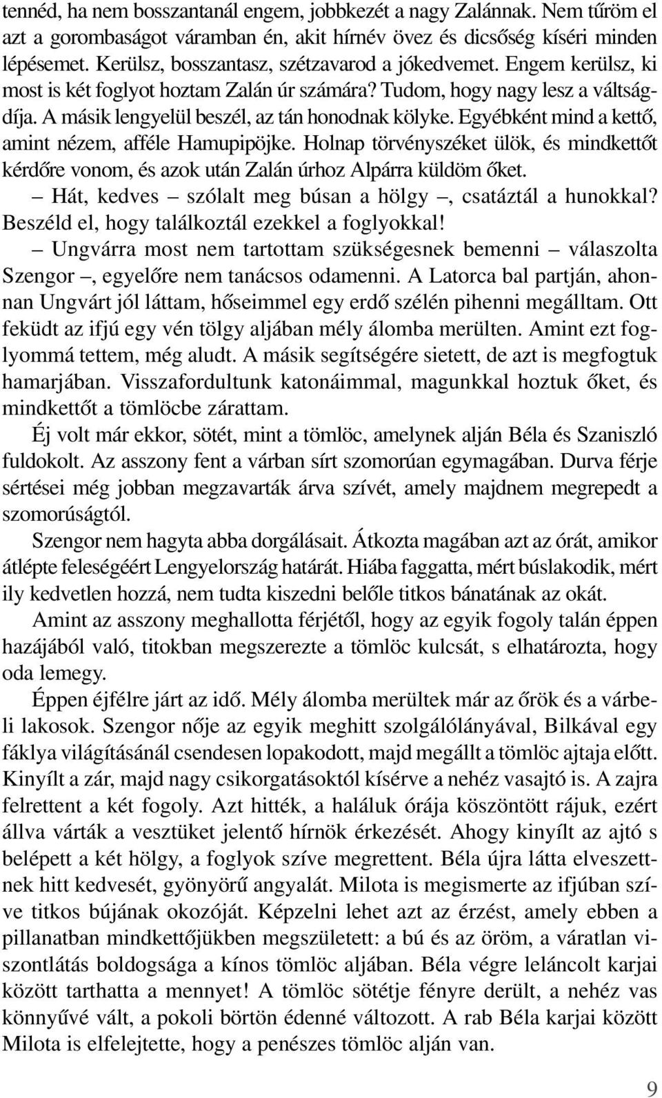 Egyébként mind a kettõ, amint nézem, afféle Hamupipöjke. Holnap törvényszéket ülök, és mindkettõt kérdõre vonom, és azok után Zalán úrhoz Alpárra küldöm õket.