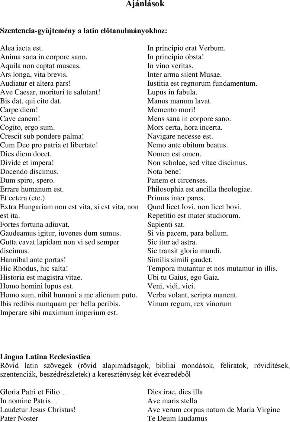 Docendo discimus. Dum spiro, spero. Errare humanum est. Et cetera (etc.) Extra Hungariam non est vita, si est vita, non est ita. Fortes fortuna adiuvat. Gaudeamus igitur, iuvenes dum sumus.