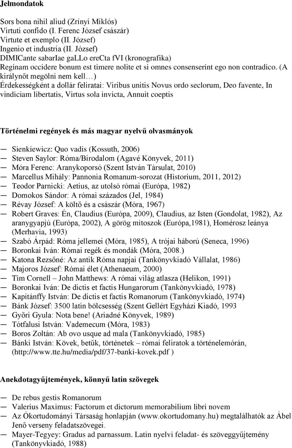 (A királynőt megölni nem kell ) Érdekességként a dollár feliratai: Viribus unitis Novus ordo seclorum, Deo favente, In vindiciam libertatis, Virtus sola invicta, Annuit coeptis Történelmi regények és