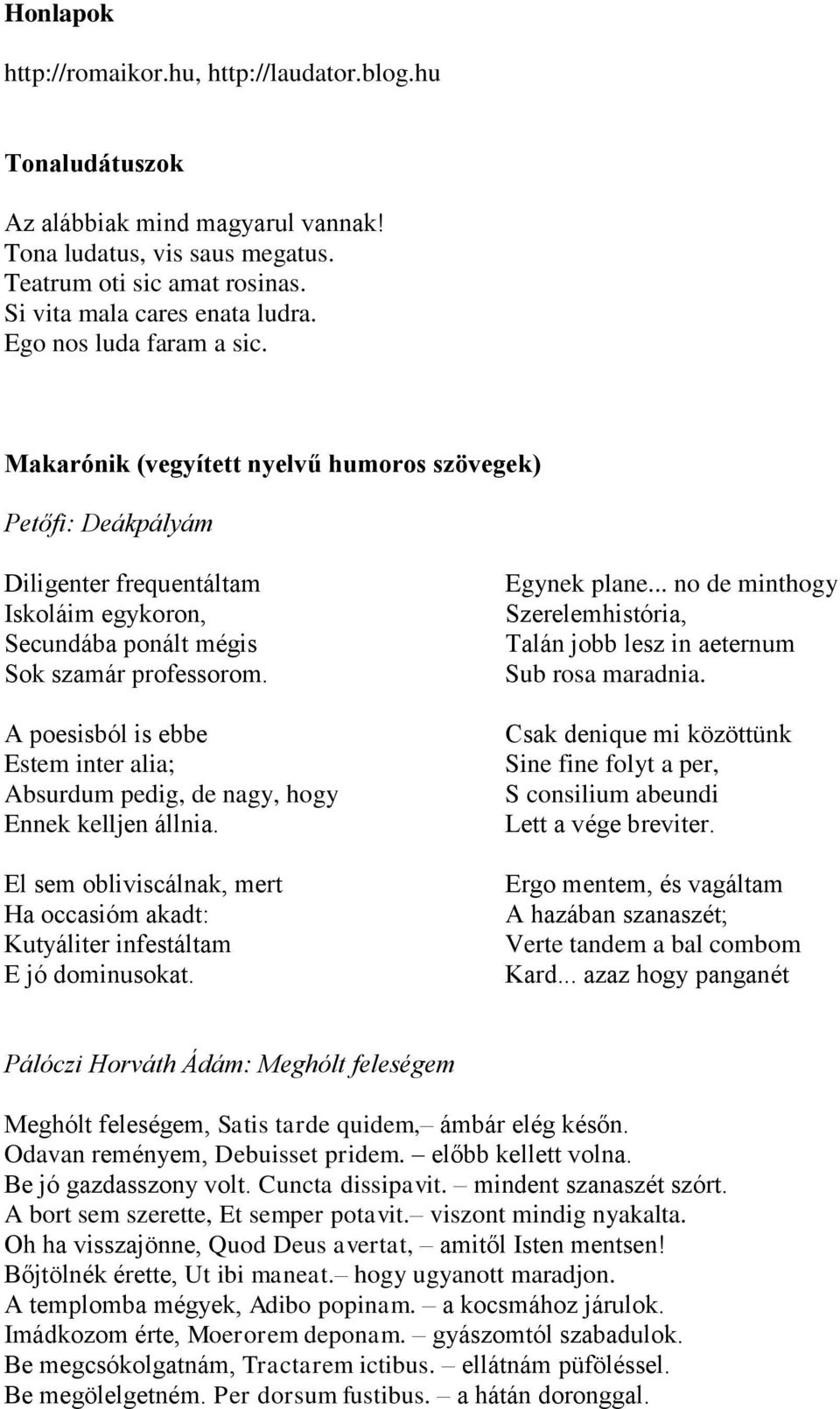 A poesisból is ebbe Estem inter alia; Absurdum pedig, de nagy, hogy Ennek kelljen állnia. El sem obliviscálnak, mert Ha occasióm akadt: Kutyáliter infestáltam E jó dominusokat. Egynek plane.