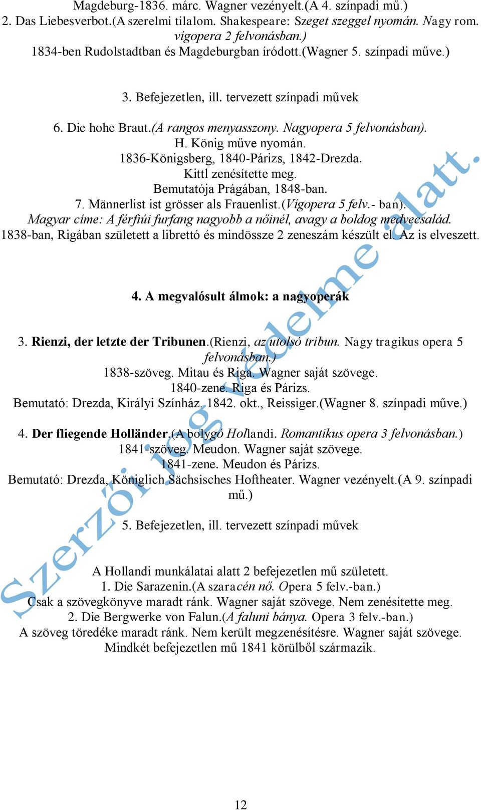 König műve nyomán. 1836-Königsberg, 1840-Párizs, 1842-Drezda. Kittl zenésítette meg. Bemutatója Prágában, 1848-ban. 7. Männerlist ist grösser als Frauenlist.(Vígopera 5 felv.- ban).